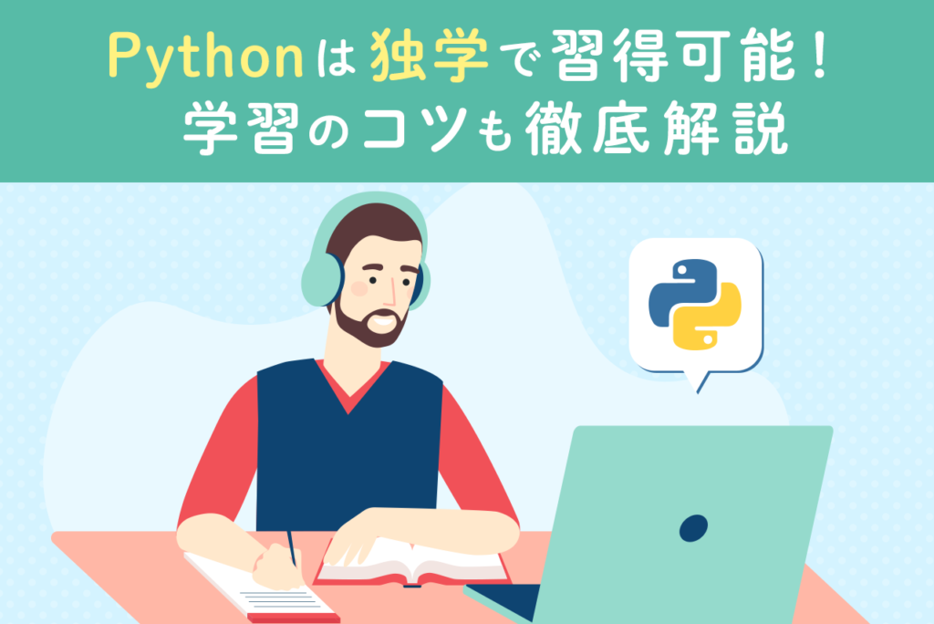 Pythonは独学で習得できる？勉強の手順とオススメの学習サービスを紹介！