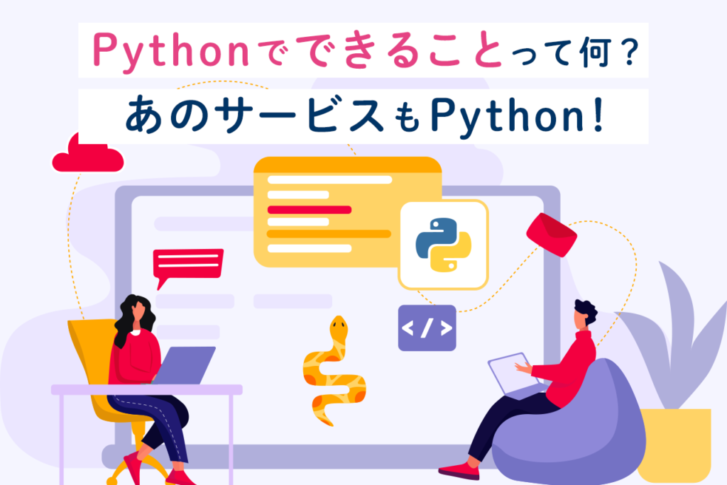 人気プログラミング言語のPythonでできることって何？Pythonでできること9選！