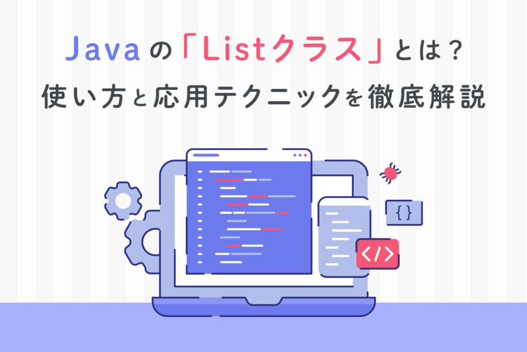Javaの「Listクラス」とは？使い方と応用テクニックを徹底解説