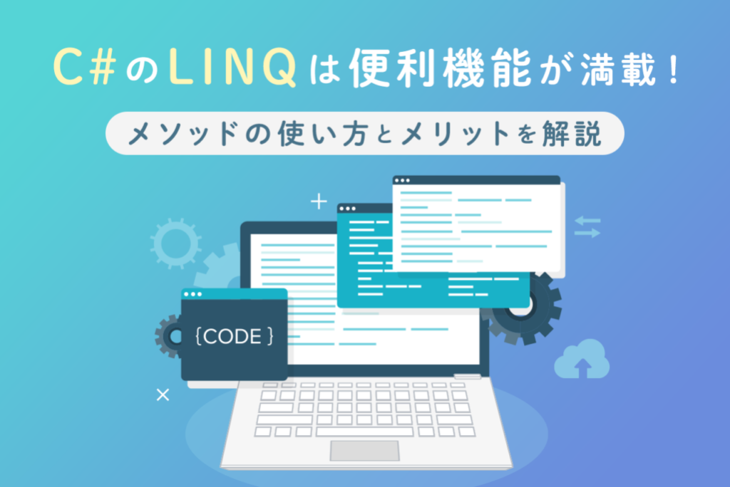 C#の「LINQ」は便利機能が満載！メソッドの使い方とメリットを解説