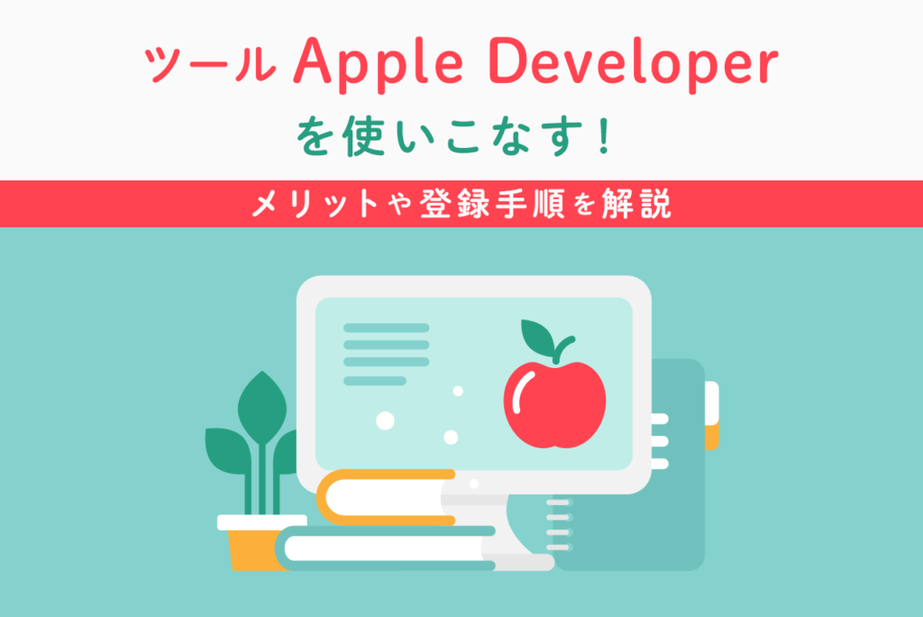 Apple  Developer Programに登録するメリットと手順を紹介！