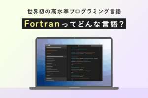 Fortranとはどのような言語？特徴や歴史、基本的な使い方を解説