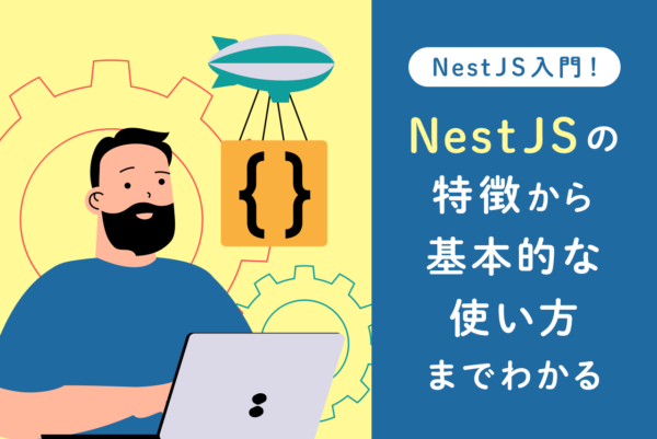 【入門】NestJSとは？特徴や基本的な使い方、開発の流れを解説