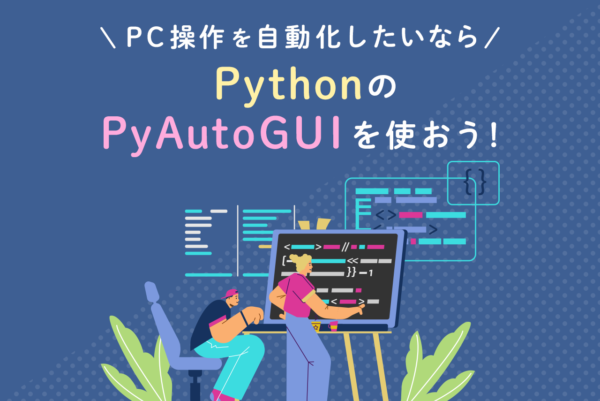 PythonのPyAutoGUIでPC操作を自動化！RPAの作成方法を解説