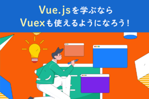 Vuexを使うと何ができる？おすすめ書籍とプログラミングスクール
