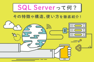 SQL Serverとは？特徴や構造、使い方まで徹底解説！