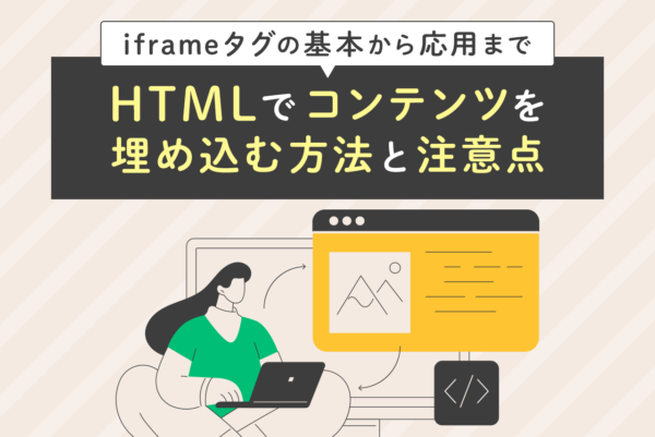 HTMLのiframeとは何か？基本的な使い方や使用時の注意点を解説